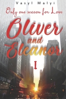 Oliver & Eleanor: Only One Season for Love (p. 1): The first part of a contemporary romantic novel of two complex destinies, whose only hope is love. But will the heroes find it? B08C6X8BBQ Book Cover