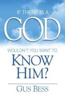 If There Is a God: Wouldn't you want to know Him? 1943361487 Book Cover