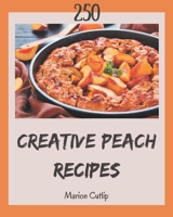 250 Creative Peach Recipes: A One-of-a-kind Peach Cookbook B08FNMPDXP Book Cover