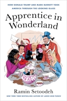 Apprentice in Wonderland: How Donald Trump and Mark Burnett Took America Through the Looking Glass 006313991X Book Cover