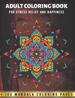 Adult Coloring Book - For Stress Relief And Happiness +100 Mandala Coloring Pages: An Adult Coloring Book - Mandala Designs for Adults Relaxation B08HGTJL1L Book Cover