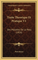 Traite Theorique Et Pratique V1: Des Maladies De La Peau (1826) 1160261644 Book Cover