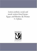 Letters Aesthetic, Social, And Moral, Written From Europe, Egypt, And Palestine... 1021756091 Book Cover