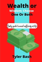 WISDOM OR WEALTH; CHOOSE ONE OR BOTH: DAILY GUIDE TO AVOID SUFFERING IN LIFE B0BDXQSKZJ Book Cover