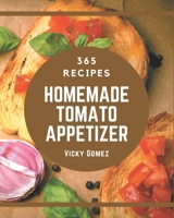 365 Homemade Tomato Appetizer Recipes: Tomato Appetizer Cookbook - Your Best Friend Forever B08KKHPCY8 Book Cover