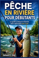 PÊCHE EN RIVIÈRE POUR DÉBUTANTS: Le guide pratique et illustré pour apprendre pas à pas (French Edition) B0H2L9SMV4 Book Cover