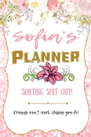 Sofia personalized Name undated Daily and monthly planner/organizer: Sorting Shit Out funny Planner, 6 months,1 day per page. Daily Schedule, Goals, To-Dos, Assignments and Tasks Gratitude section, Me 1654667617 Book Cover