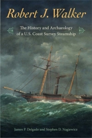 Robert J. Walker: The History and Archaeology of a U.S. Coast Survey Steamship 0813066433 Book Cover