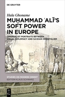 Muḥammad 'Alī's Soft Power in Europe: Orientalist Portraits Between Visual Diplomacy and Sa'idian Orientalism 3111327779 Book Cover