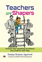 Teachers are Shapers: Unlock Your Teaching Excellence The GOPTA NLP Way 9354886302 Book Cover