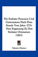 Die Stubaier Personen Und Guternamen Nach Dem Stande Vom Jahre 1775: Eine Erganzung Zu Den Stubaier Ortsnamen (1903) 1161130780 Book Cover