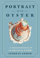 Portrait of an Oyster: A Natural History of an Epicurean Delight 1778401279 Book Cover