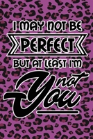 I May Not Be Perfect But At Least I'm Not You: Purple Leopard Print Sassy Mom Journal / Snarky Notebook 1677507616 Book Cover