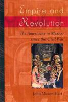 Empire and Revolution: The Americans in Mexico since the Civil War 0520223241 Book Cover