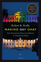 Making Gay Okay: How Rationalizing Homosexual Behavior Is Changing Everything 1586178334 Book Cover