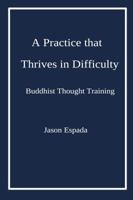 A Practice that Thrives in Difficulty: Buddhist Thought Training 1948589087 Book Cover