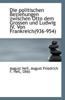 Die politischen Beziehungen zwischen Otto dem Grossen und Ludwig IV. Von Frankreich(936-954) 1113506393 Book Cover