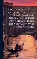 A Dictionary of the Peculiarities of the Italian Language, Being a Collection of Sentences From the Most Approved Italian Authors 1023818280 Book Cover