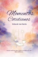Momentos Cotidianos: Poesía moderna que explora la belleza de los días cotidianos (Spanish Edition) 1966771398 Book Cover