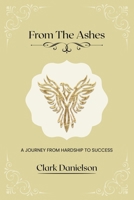 From The Ashes: A journey from hardship to success B0DTYG3K57 Book Cover