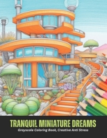 Tranquil Miniature Dreams: Grayscale Coloring Book, Creative Anti Stress, 50 pages, 8.5 x 11 inches B0CGXJRM5S Book Cover