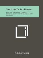 The Story of the Heavens: How the Forty-Eight Ancient Constellations Got Their Names 5000 Years Ago 1258155435 Book Cover