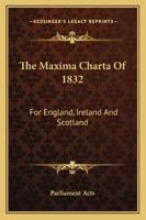 The Maxima Charta Of 1832: For England, Ireland And Scotland 116323379X Book Cover