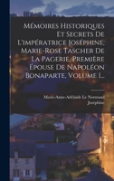 Mémoires Historiques Et Secrets De L'impératrice Joséphine, Marie-rose Tascher De La Pagerie, Première Épouse De Napoléon Bonaparte, Volume 1... 1018657320 Book Cover