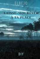 Laisse-moi rêver à ta place 154681504X Book Cover