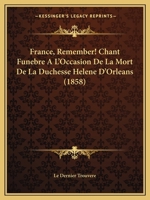 France, Remember! Chant Funebre A L'Occasion De La Mort De La Duchesse Helene D'Orleans (1858) 116117351X Book Cover