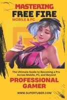MASTERING FREE FIRE: MOBILE & PC (SUPERTUBER) B0F4PRRNKD Book Cover
