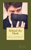 Behind the Mask: A Pride & Prejudice Alternative Novel 1515389618 Book Cover