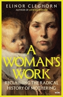 A Woman's Work: A History of Motherhood 1399605429 Book Cover