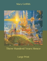 Three Hundred Years Hence: Large Print 154248801X Book Cover