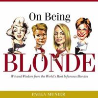 On Being Blonde: Wit and Wisdom from the World's Most Infamous Blondes 1592331068 Book Cover