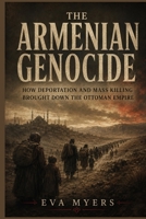 The Armenian Genocide: How Deportation and Mass Killing Brought Down the Ottoman Empire B0H9JPFMDZ Book Cover