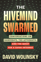 The Hivemind Swarmed: Conversations on Gamergate, the Aftermath, and the Quest for a Safer Internet 0807021512 Book Cover