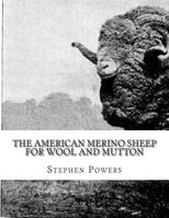 The American Merino Sheep For Wool and Mutton: The Selection, Care, Breeding and Diseases of the Merino Sheep 1722032677 Book Cover