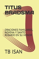 TITUS BRADSMA: ORACIONES FAMILIARES, NOVENA Y SANTO ROSARIO EN SU HONOR B0BFV48YQY Book Cover