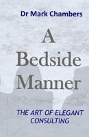 A Bedside Manner: The Art of Elegant Consulting 0995459991 Book Cover