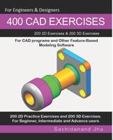 400 CAD Exercises : 200 2D Exercises and 200 3D Exercises for CAD Programs and Other Feature-Based Modeling Software 1070213918 Book Cover