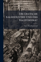 Die Deutsche Kaliindustrie Und Das Kalisyndikat: Eine Volks- Und Staatswirtschaftliche Studie 1147746710 Book Cover
