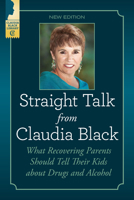 Straight Talk from Claudia Black: What Recovering Parents Should Tell Their Kids about Drugs and Alcohol 1592850413 Book Cover
