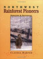 Northwest Rainforest Pioneers: Narratives & Photography 1571883452 Book Cover