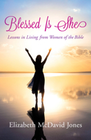 Blessed Is She: Lessons in Living from Women of the Bible 1497693942 Book Cover