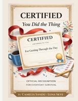 Certified: You Did the Thing: Official Recognition for Everyday Survival B0GHDFZXZ3 Book Cover