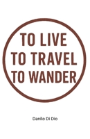 To live, to travel, to wander: A true memoir of a wondering backpacker... B0GJTCMKSL Book Cover