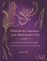 Historias de Cuaresma para Adolescentes 2026: Una guía devocional diaria para la oración, el crecimiento y la esperanza (Spanish Edition) B0GR569TVM Book Cover
