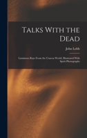 Talks With the Dead: Luminous Rays From the Unseen World, Illustrated With Spirit Photographs 101740545X Book Cover