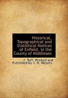 Historical, Topographical and Statistical Notices of Enfield, in the County of Middlesex 1164671510 Book Cover